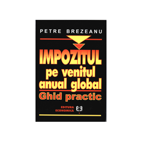 Impozitul pe venitul anual global. Ghid practic - Petre Brezeanu
