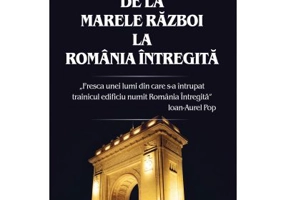 De la marele razboi la Romania intregita - Liviu Maior