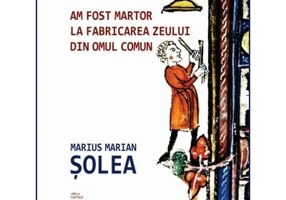 Am fost martor la fabricarea zeului din omul comun - Marius Marian Solea