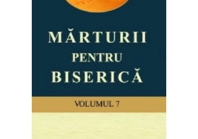 Marturii pentru biserica, volumul 7
