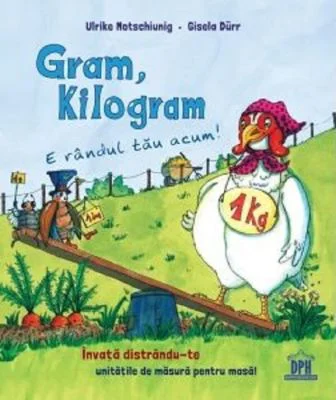 Gram, Kilogram. E randul tau acum! - Ulrike Motschiunig, Gisela Durr