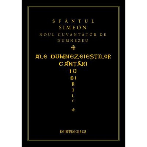 Ale dumnezeiestilor cantari iubirile. Imnele - Sfantul Simeon Noul Teolog