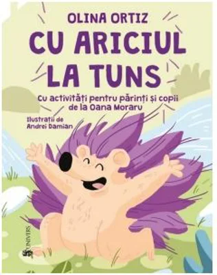 Cu ariciul la tuns. Cu activitati pentru parinti si copii - Olina Ortiz