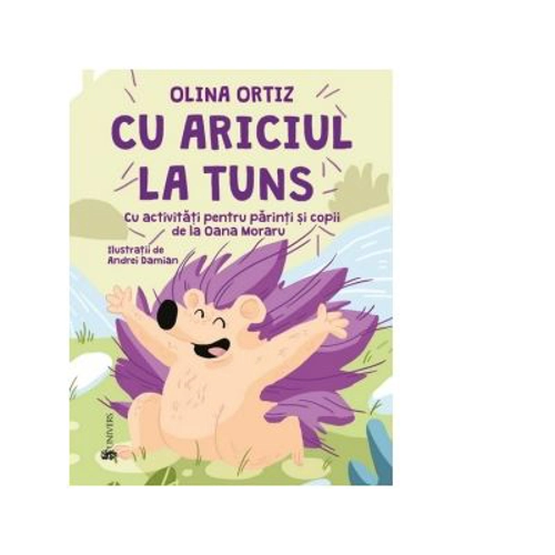 Cu ariciul la tuns. Cu activitati pentru parinti si copii - Olina Ortiz