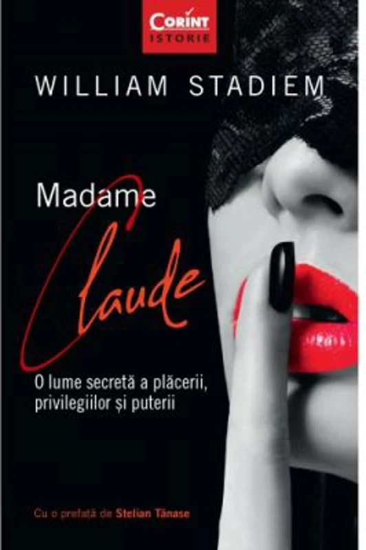 Madame Claude. O lume secreta a placerii, privilegiilor si puterii - William Stadiem