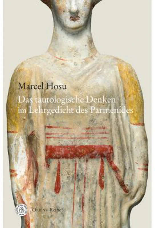 Das tautologische Denken im Lehrgedicht des Parmenides - Marcel Hosu