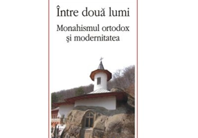 Intre doua lumi. Monahismul ortodox si modernitatea - Mirel Banica