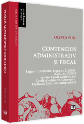 Contencios administrativ si fiscal. Legea nr. 554/2004. Legea nr. 212/2018. O. U. G. nr. 57/2019 privind Codul administrativ. Corelari legislative. Co