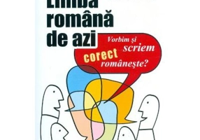 Limba romana de azi. Vorbim si scriem corect romaneste - Elena Silvestru