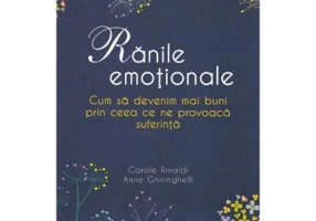 Ranile emotionale. Cum sa devenim mai buni prin ceea ce ne provoaca suferinta - Carole Rinaldi, Anne Ghiringhelli