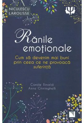 Ranile emotionale. Cum sa devenim mai buni prin ceea ce ne provoaca suferinta - Carole Rinaldi, Anne Ghiringhelli