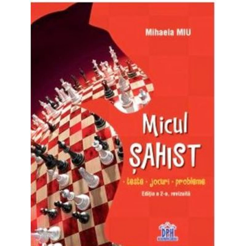 Micul sahist. Teste, jocuri, probleme. Editia a 2-a, revizuita - Mihaela Miu