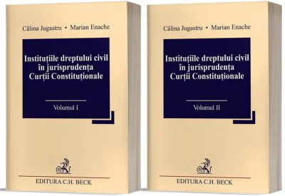 Institutiile dreptului civil in jurisprudenta Curtii Constitutionale (Vol. I + II) - Calina Jugastru, Marian Enache