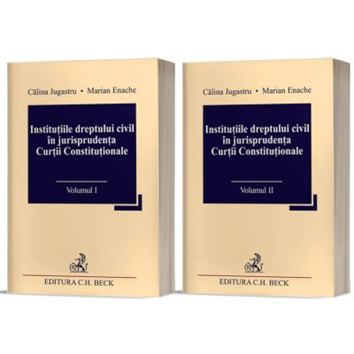 Institutiile dreptului civil in jurisprudenta Curtii Constitutionale (Vol. I + II) - Calina Jugastru, Marian Enache