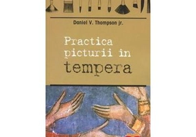 Practica picturii in tempera - Daniel V. Thompson jr.