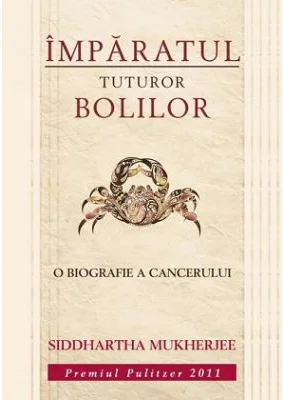 Imparatul tuturor bolilor. O biografie a cancerului - Siddhartha Mukherjee