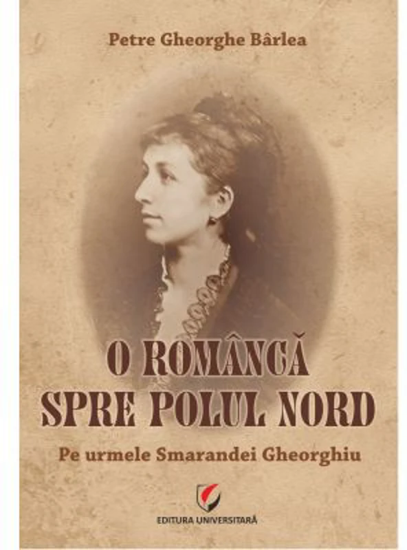 O romanca spre Polul Nord. Pe urmele Smarandei Gheorghiu - Petre Gheorghe Barlea