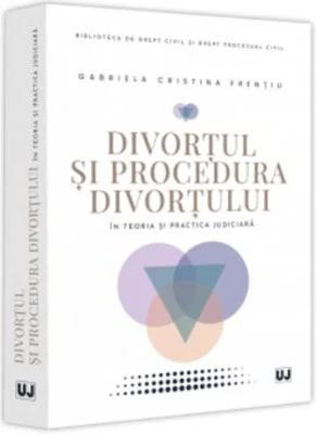 Divortul si procedura divortului in teoria si practica judiciara - Gabriela Cristina Frentiu