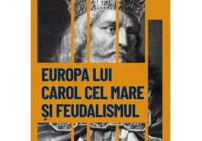 Europa lui Carol cel Mare si feudalismul. Renasterea Occidentului european. Vol. 11. Descopera istoria