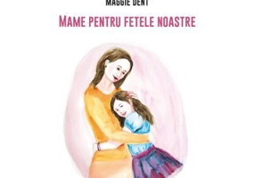 Mame pentru fetele noastre - Maggie Dent