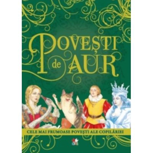 Povesti de aur. Cele mai frumoase povesti ale copilariei. Coperta cartonata