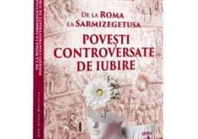 De la Roma la Sarmizegetusa. Povesti controversate de iubire - Dan-Silviu Boerescu