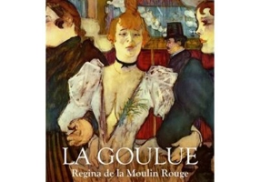 La Goulue. Regina de la Moulin Rouge - Maryline Martin