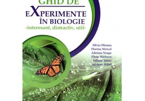 Ghid de experimente in biologie. Interesant, distractiv, util pentru clasele 4-9- Silvia Olteanu