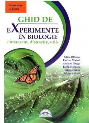Ghid de experimente in biologie. Interesant, distractiv, util pentru clasele 4-9- Silvia Olteanu