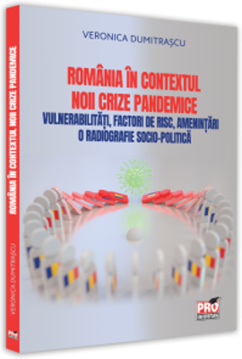 Romania in contextul noii crize pandemice. Vulnerabilitati, factori de risc, amenintari. O radiografie socio-politica - Veronica Dumitrascu