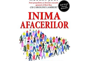 Inima afacerilor. Principii de conducere pentru urmatoarea era a capitalismului - Hubert Joly