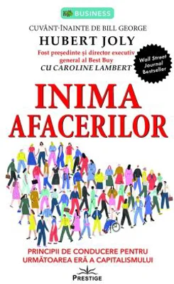 Inima afacerilor. Principii de conducere pentru urmatoarea era a capitalismului - Hubert Joly