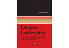 Despre leadership. Cum atingi rezultate remarcabile prin oameni obisnuiti - Arnulf Ketil Jan