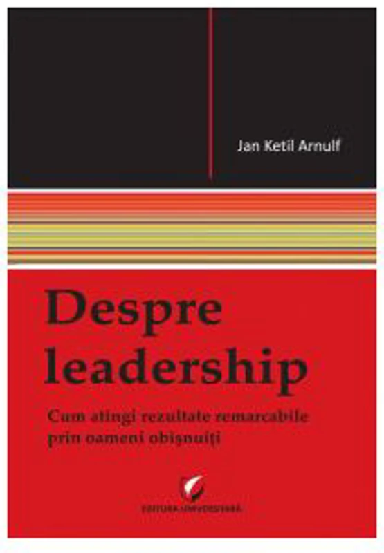 Despre leadership. Cum atingi rezultate remarcabile prin oameni obisnuiti - Arnulf Ketil Jan