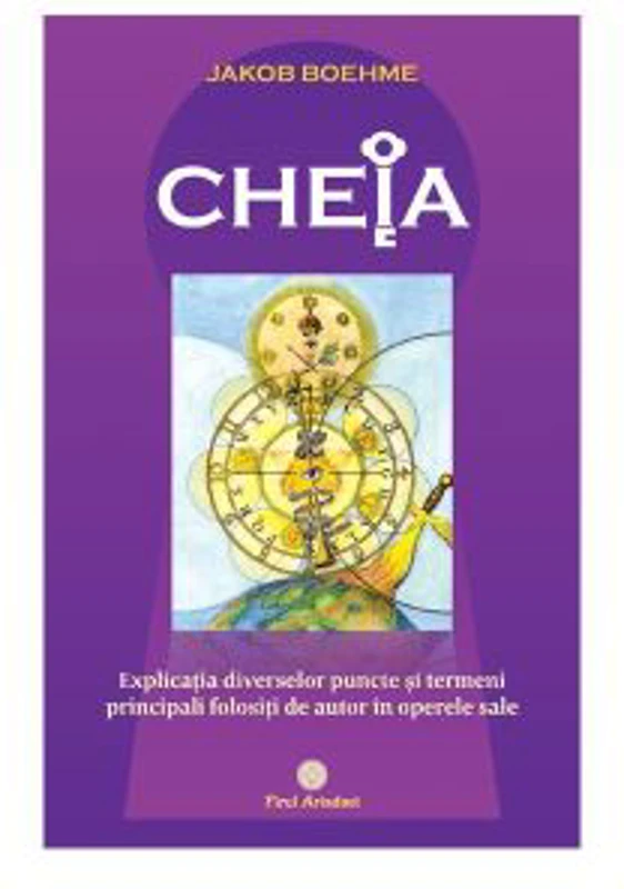 CHEIA sau explicatia diverselor puncte si termeni principali folositi de autor in operele sale - Jakob Boehme