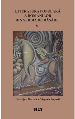 Literatura populara a romanilor din Serbia de Rasarit, volumul 5 - Slavoljub Gacovic