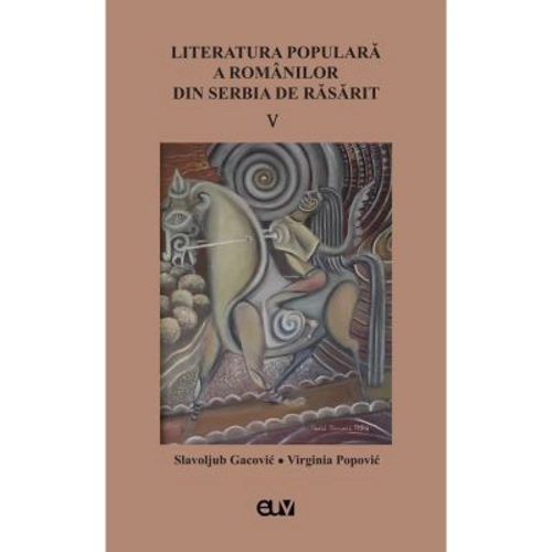 Literatura populara a romanilor din Serbia de Rasarit, volumul 5 - Slavoljub Gacovic