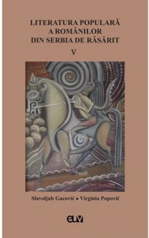 Literatura populara a romanilor din Serbia de Rasarit, volumul 5 - Slavoljub Gacovic