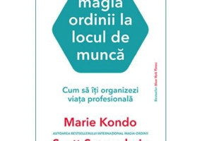 Magia ordinii la locul de munca. Cum sa iti organizezi viata profesionala - Marie Kondo, Scott Sonenshein