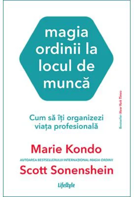 Magia ordinii la locul de munca. Cum sa iti organizezi viata profesionala - Marie Kondo, Scott Sonenshein
