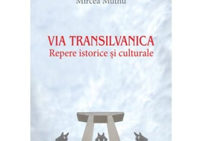 Via Transilvanica: Repere istorice si culturale - Mircea Muthu