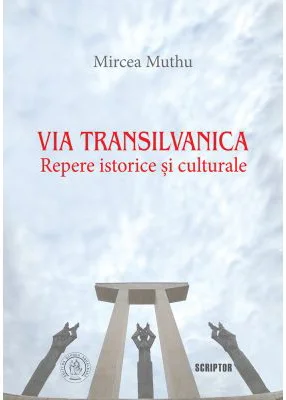 Via Transilvanica: Repere istorice si culturale - Mircea Muthu