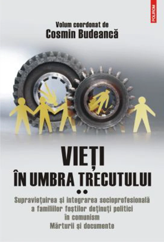 Vieti in umbra trecutului. Supravietuirea si integrarea socioprofesionala a familiilor fostilor detinuti politici in comunism. Marturii si documente.