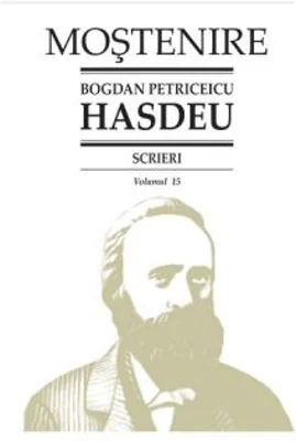 Scrieri. Volumul 15. Publicistica politica - B. P. Hasdeu
