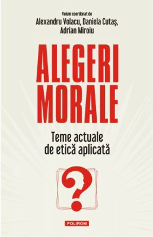Alegeri morale. Teme actuale de etica aplicata - Alexandru Volacu, Daniela Cutas, Adrian Miroiu