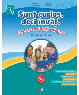 Sunt curios, deci invat! Caiet de activitati integrate - Clasa 3 - Gabriela Barbulescu, Olguta Schiopu