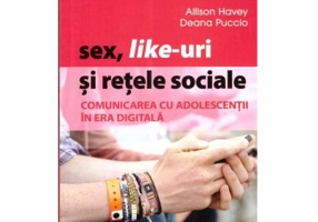 Sex, Like-uri si retele sociale. Comunicarea cu adolescentii in era digitala - Deana Puccio, Allison Havey
