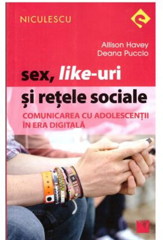 Sex, Like-uri si retele sociale. Comunicarea cu adolescentii in era digitala - Deana Puccio, Allison Havey