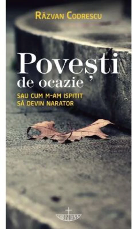 Povesti de ocazie sau cum m-am ispitit sa devin narator - Razvan Codrescu