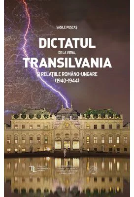 Dictatul de la Viena, Transilvania si relatiile romano-ungare 1940-1944 - Vasile Puscas